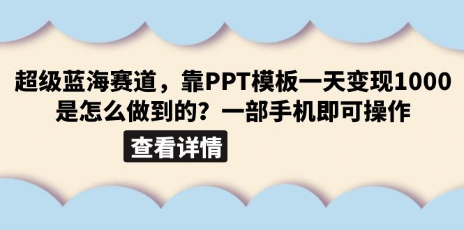 （6385期）超级蓝海赛道，靠PPT模板一天变现1000是怎么做到的（教程+99999份PPT模板）-保成圈-山云人力,分享创业咨询_最新网络项目资源