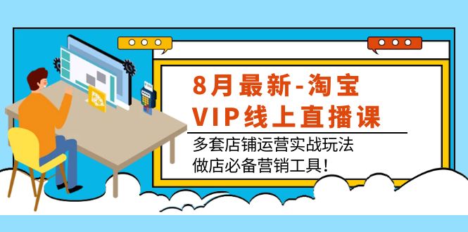 （3821期）8月最新-淘宝VIP线上直播课：多套店铺运营实战玩法，做店必备营销工具！-保成圈-山云人力,分享创业咨询_最新网络项目资源