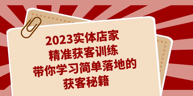 （7186期）2023实体店家精准获客训练，带你学习简单落地的获客秘籍（27节课）-保成圈-山云人力,分享创业咨询_最新网络项目资源