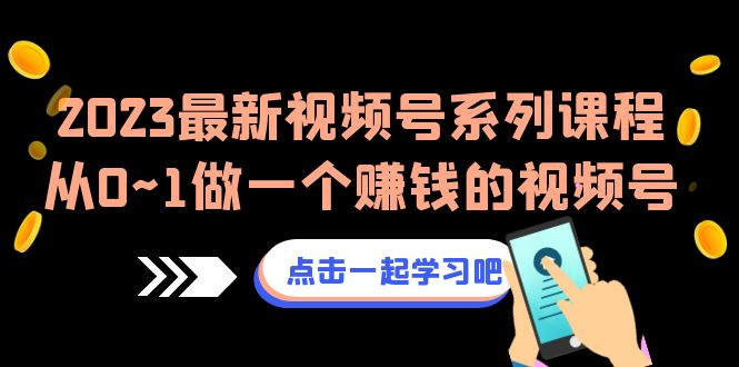 （6856期）2023最新视频号系列课程，从0~1做一个赚钱的视频号（8节视频课）-保成圈-山云人力,分享创业咨询_最新网络项目资源