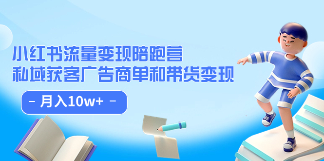 （7347期）小红书流量·变现陪跑营（第8期）：私域获客广告商单和带货变现 月入10w+-保成圈-山云人力,分享创业咨询_最新网络项目资源