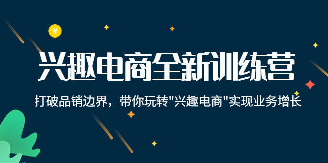 （4107期）兴趣电商全新训练营：打破品销边界，带你玩转“兴趣电商“实现业务增长-保成圈-山云人力,分享创业咨询_最新网络项目资源