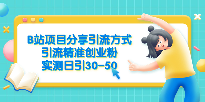 （6439期）B站项目分享引流方式，引流精准创业粉，实测日引30-50-保成圈-山云人力,分享创业咨询_最新网络项目资源