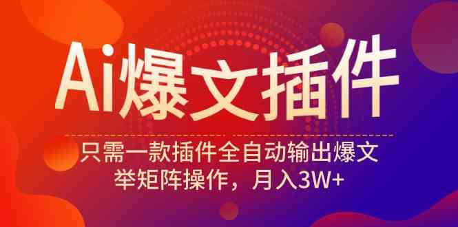 （9725期）Ai爆文插件，只需一款插件全自动输出爆文，举矩阵操作，月入3W+-保成圈-山云人力,分享创业咨询_最新网络项目资源