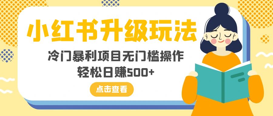 （8014期）小红书升级玩法，冷门暴利项目无门槛操作，轻松日赚500+-保成圈-山云人力,分享创业咨询_最新网络项目资源