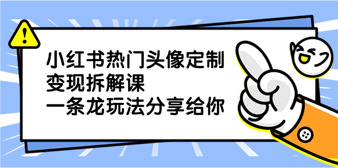 （8489期）小红书热门头像定制变现拆解课，一条龙玩法分享给你-保成圈-山云人力,分享创业咨询_最新网络项目资源