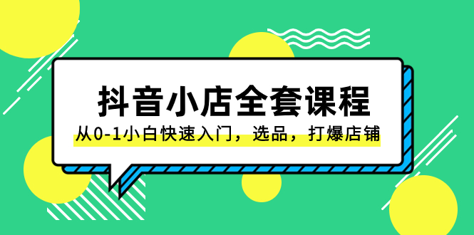 （8245期）抖音小店-全套课程，从0-1小白快速入门，选品，打爆店铺（131节课）-保成圈-山云人力,分享创业咨询_最新网络项目资源