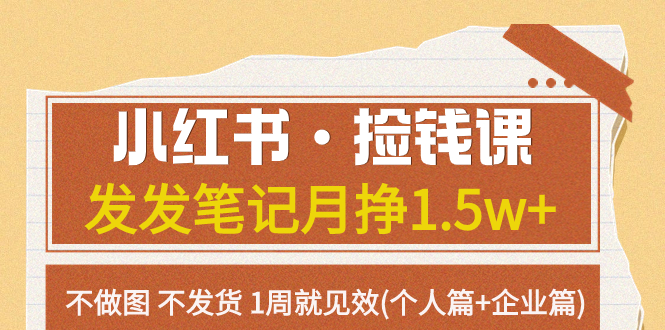 （7669期）小红书·捡钱课 发发笔记月挣1.5w+不做图 不发货 1周就见效(个人篇+企业篇)-保成圈-山云人力,分享创业咨询_最新网络项目资源