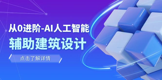 （7889期）从0进阶：AI·人工智能·辅助建筑设计/室内/景观/规划（22节课）-保成圈-山云人力,分享创业咨询_最新网络项目资源