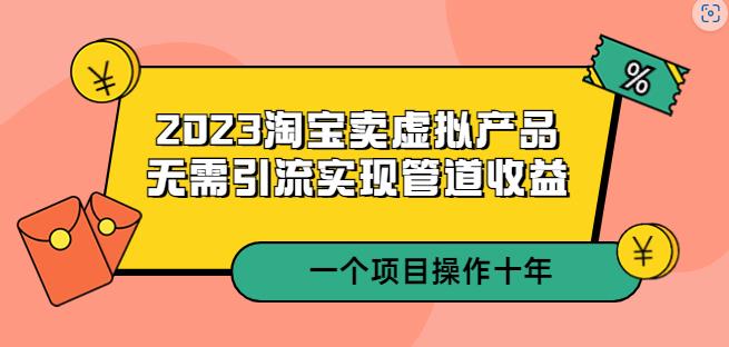 2023淘宝卖虚拟产品，无需引流实现管道收益一个项目能操作十年-保成圈-山云人力,分享创业咨询_最新网络项目资源
