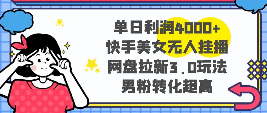 （8435期）单日利润4000+快手美女无人挂播，网盘拉新3.0玩法，男粉转化超高-保成圈-山云人力,分享创业咨询_最新网络项目资源