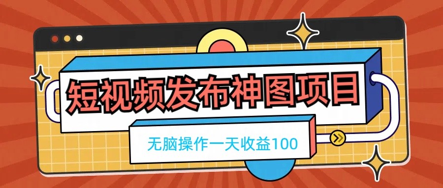 短视频发布神图项目，无脑操作，一天收益100-保成圈-山云人力,分享创业咨询_最新网络项目资源