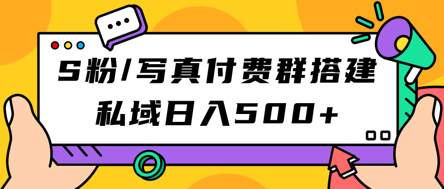 （7233期）S粉/写真付费群搭建：私域日入500+（教程+源码）-保成圈-山云人力,分享创业咨询_最新网络项目资源