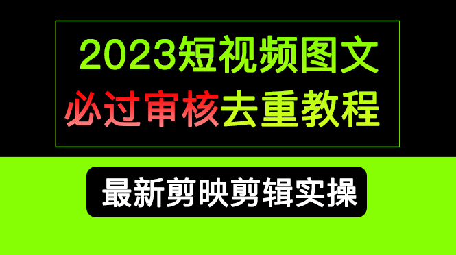 （6763期）2023短视频和图文必过审核去重教程，剪映剪辑去重方法汇总实操，搬运必学-保成圈-山云人力,分享创业咨询_最新网络项目资源
