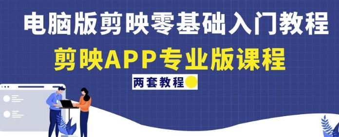电脑版剪映零基础入门教程+剪映APP专业版课程（两套教程）-保成圈-山云人力,分享创业咨询_最新网络项目资源