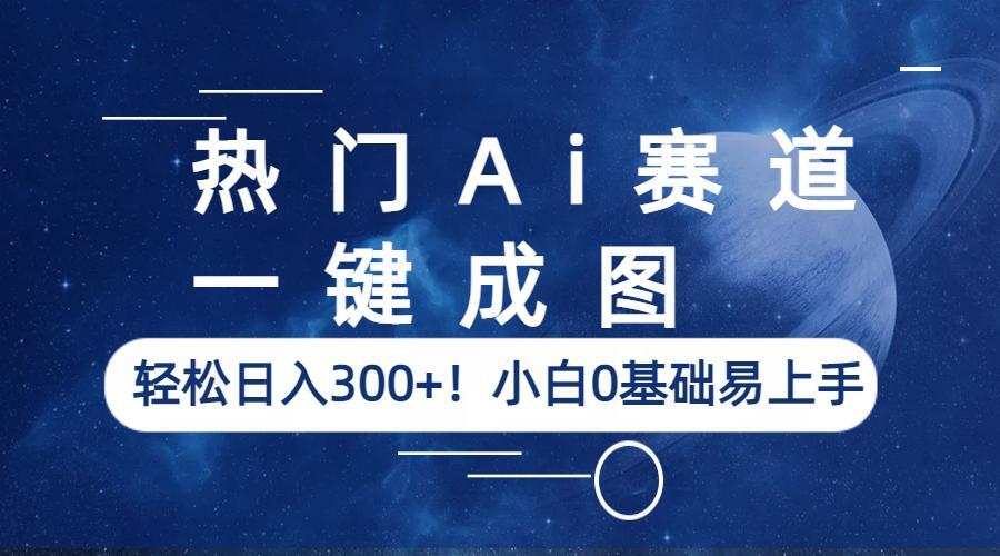 （6428期）热门Ai赛道，一键成图，轻松日入300+！小白0基础易上手-保成圈-山云人力,分享创业咨询_最新网络项目资源