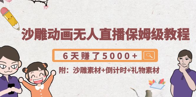 （4089期）沙雕动画无人直播保姆级教程：6天赚了5000+(附沙雕素材+倒计时+礼物素材)-保成圈-山云人力,分享创业咨询_最新网络项目资源