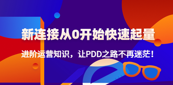 （4380期）新连接从0开始快速起量：进阶运营知识，让PDD之路不再迷茫！-保成圈-山云人力,分享创业咨询_最新网络项目资源