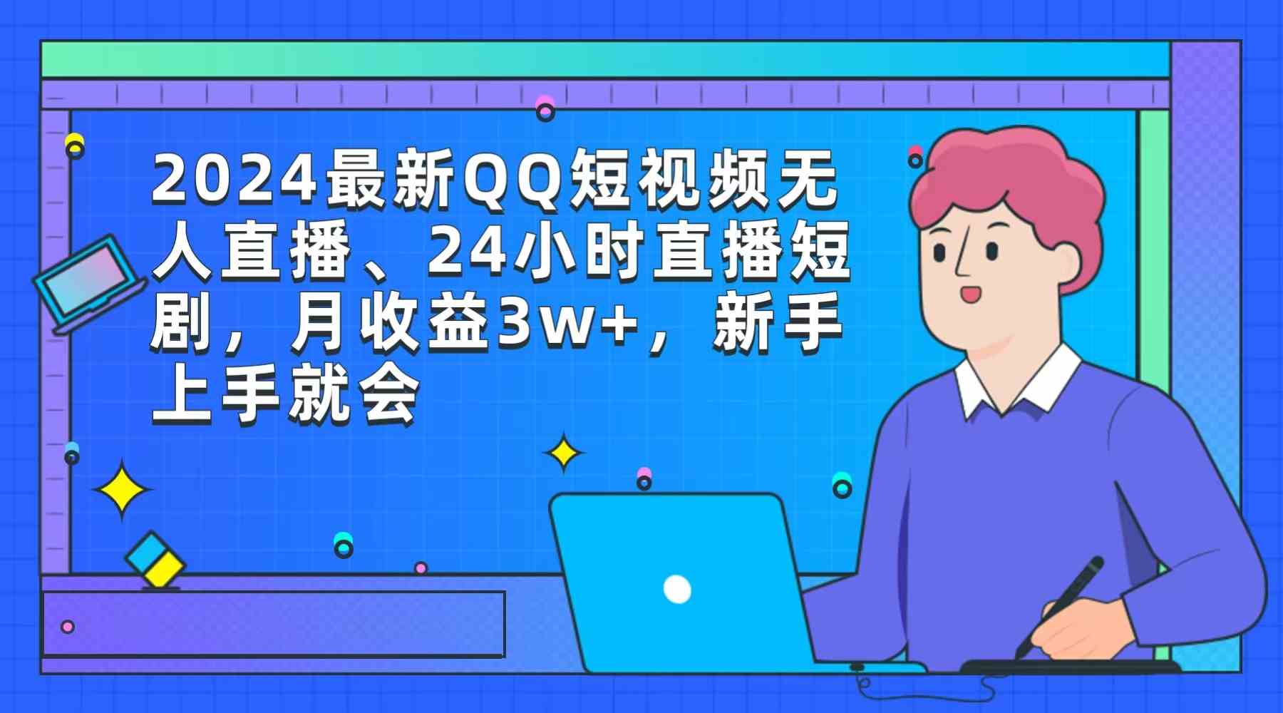 （9378期）2024最新QQ短视频无人直播、24小时直播短剧，月收益3w+，新手上手就会-保成圈-山云人力,分享创业咨询_最新网络项目资源