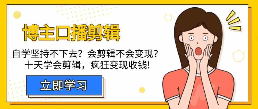 （9474期）博主-口播剪辑，自学坚持不下去？会剪辑不会变现？十天学会剪辑，疯狂收钱-保成圈-山云人力,分享创业咨询_最新网络项目资源