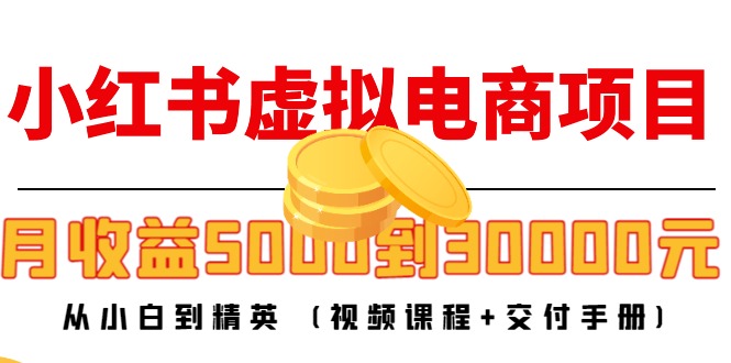 （4454期）小红书虚拟电商项目：从小白到精英 月收益5000到30000 (视频课程+交付手册)-保成圈-山云人力,分享创业咨询_最新网络项目资源