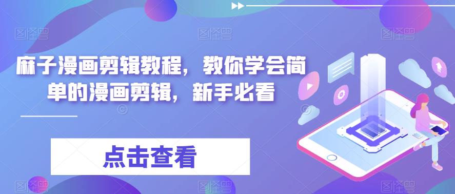 （6140期）最新漫画剪辑教程，教你学会简单的漫画剪辑，新手必看（无水印）-保成圈-山云人力,分享创业咨询_最新网络项目资源