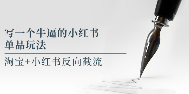 （5941期）写一个牛逼的小红书单品玩法，淘宝+小红书反向截流！【某公众号付费文章】-保成圈-山云人力,分享创业咨询_最新网络项目资源