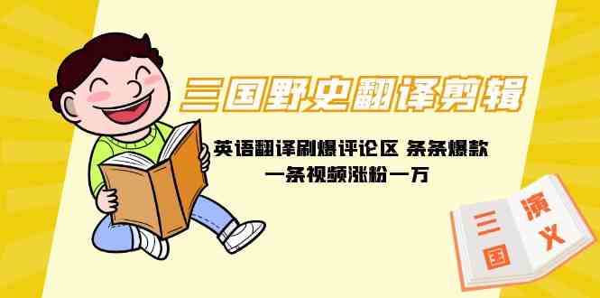 （9264期）三国野史翻译剪辑 英语翻译刷爆评论区 条条爆款一条视频涨粉1w+附888G素材-保成圈-山云人力,分享创业咨询_最新网络项目资源