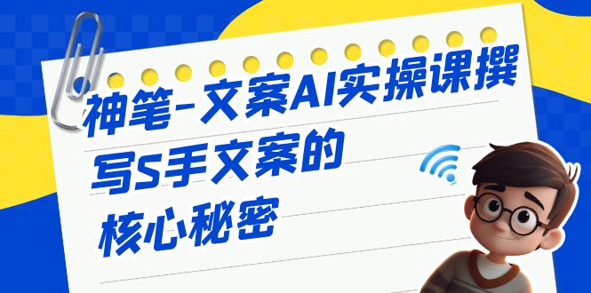 （6857期）神笔-文案AI实战课，撰写S手文案的核心秘密-保成圈-山云人力,分享创业咨询_最新网络项目资源