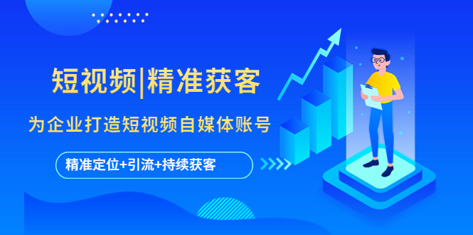 （5584期）短视频|精准获客 为企业打造短视频自媒体账号 (精准定位+引流+持续获客)-保成圈-山云人力,分享创业咨询_最新网络项目资源