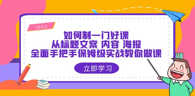 （6219期）如何制一门·好课：从标题文案 内容 海报，全面手把手保姆级实战教你做课-保成圈-山云人力,分享创业咨询_最新网络项目资源
