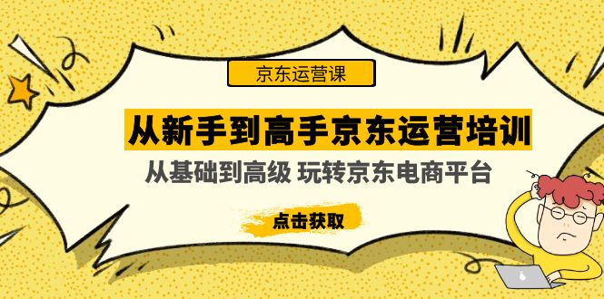 （4792期）从新手到高手京东运营培训：从基础到高级 玩转京东电商平台(无中创水印)-保成圈-山云人力,分享创业咨询_最新网络项目资源
