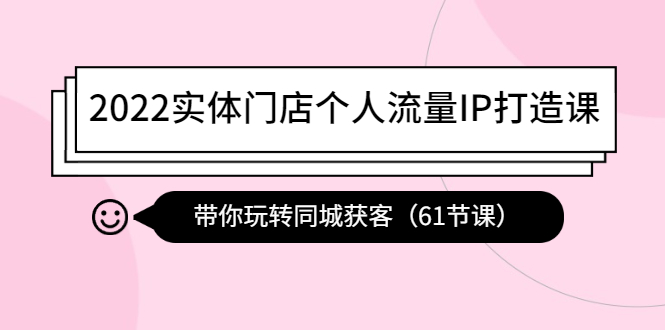 （4177期）2022实体门店个人流量IP打造课：带你玩转同城获客（61节课）-保成圈-山云人力,分享创业咨询_最新网络项目资源