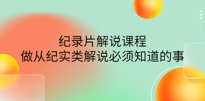 （4255期）眼镜蛇电影：纪录片解说课程，做从纪实类解说必须知道的事-价值499元-保成圈-山云人力,分享创业咨询_最新网络项目资源