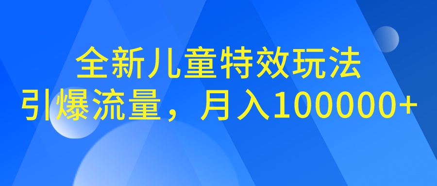 （6706期）全新儿童特效玩法，引爆流量，月入100000+-保成圈-山云人力,分享创业咨询_最新网络项目资源