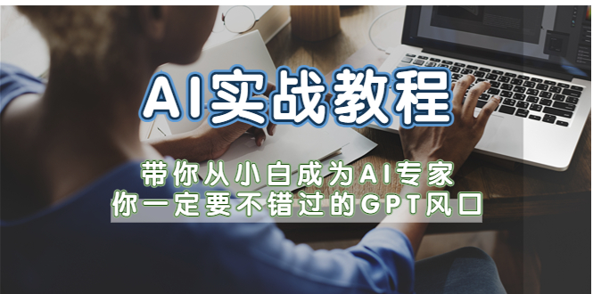 （5660期）AI实战教程，带你从小白成为AI专家，你一定要不错过的G-P-T风口-保成圈-山云人力,分享创业咨询_最新网络项目资源