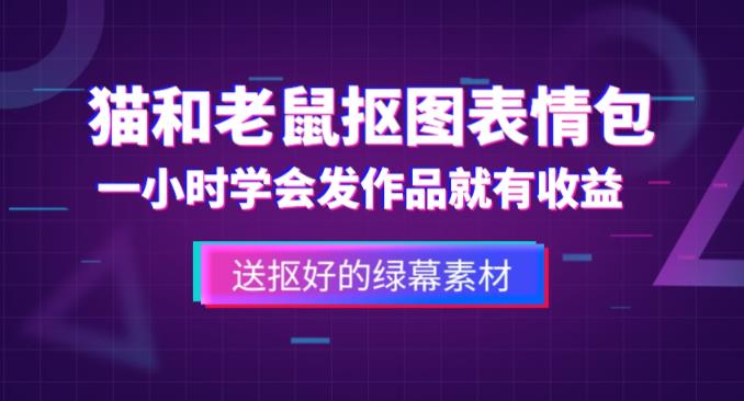 外面收费880的猫和老鼠绿幕抠图表情包视频制作教程，一条视频13万点赞，直接变现3W-保成圈-山云人力,分享创业咨询_最新网络项目资源