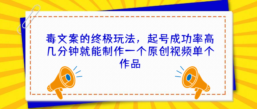 （6896期）毒文案的终极玩法，起号成功率高几分钟就能制作一个原创视频单个作品-保成圈-山云人力,分享创业咨询_最新网络项目资源