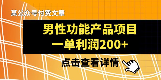 （8290期）某公众号付费文章《男性功能产品项目，一单利润200+》来品鉴下吧-保成圈-山云人力,分享创业咨询_最新网络项目资源