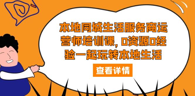 （5736期）本地同城生活服务商运营师培训课，0资源0经验一起玩转本地生活-保成圈-山云人力,分享创业咨询_最新网络项目资源