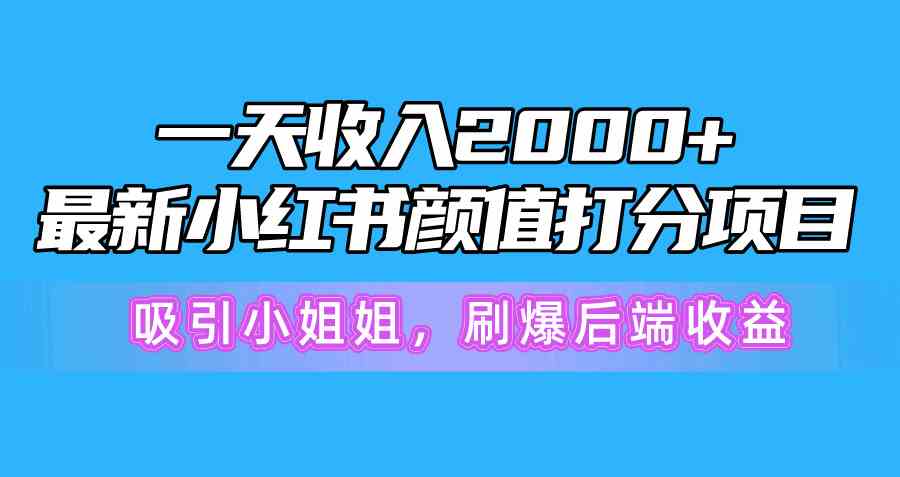 （10187期）一天收入2000+，最新小红书颜值打分项目，吸引小姐姐，刷爆后端收益-保成圈-山云人力,分享创业咨询_最新网络项目资源