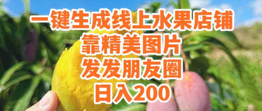 (9467期）一键生成线上水果店，靠精美图片发发朋友圈，也能日入200-保成圈-山云人力,分享创业咨询_最新网络项目资源