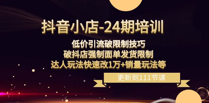 （8394期）抖音小店-24期：低价引流破限制技巧，破抖店强制面单发货限制，达人玩法…-保成圈-山云人力,分享创业咨询_最新网络项目资源