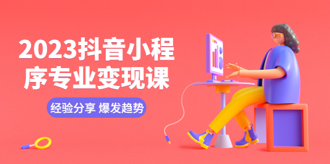 （5799期）2023抖音小程序专业变现课 经验分享 爆发趋势 变现逻辑 养高权重号 剪辑等-保成圈-山云人力,分享创业咨询_最新网络项目资源