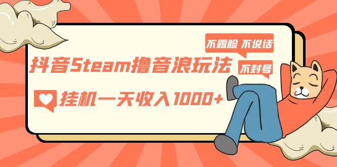 （5110期）抖音Steam撸音浪玩法 挂机一天收入1000+不露脸 不说话 不封号 社恐人群福音-保成圈-山云人力,分享创业咨询_最新网络项目资源