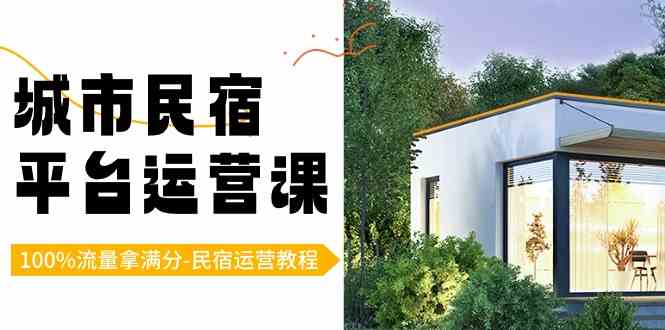（8890期）城市民宿-平台运营课，100%流量拿满分-民宿运营教程（18节课）-保成圈-山云人力,分享创业咨询_最新网络项目资源