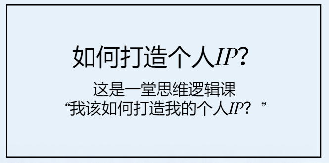 （7949期）如何打造个人IP？这是一堂思维逻辑课“我该如何打造我的个人IP？”-保成圈-山云人力,分享创业咨询_最新网络项目资源