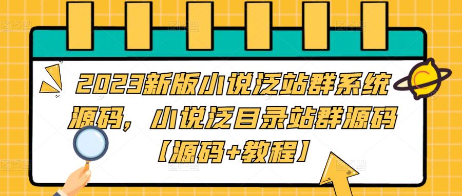 （5097期）2023新版小说泛站群系统源码，小说泛目录站群源码【源码+教程】-保成圈-山云人力,分享创业咨询_最新网络项目资源