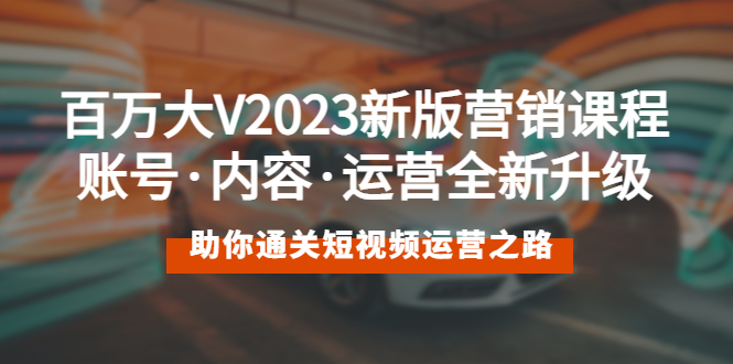 （5633期）百万大V2023新版营销课 账号·内容·运营全新升级 通关短视频运营之路-保成圈-山云人力,分享创业咨询_最新网络项目资源