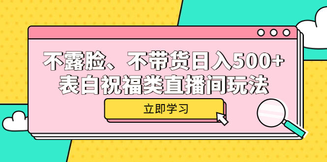 （5838期）不露脸、不带货日入500+的表白祝福类直播间玩法-保成圈-山云人力,分享创业咨询_最新网络项目资源